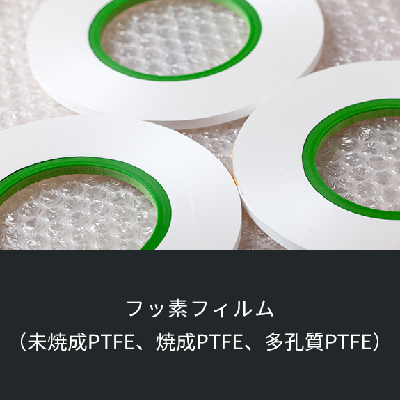 フッ素フィルム （未焼成PTFE、焼成PTFE、多孔質PTFE）